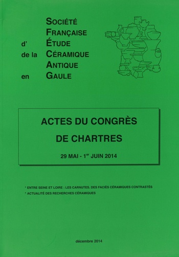  SFECAG - Actes du congrès de Chartres (29 mai - 1er juin 2014) - Entre Seine et Loire : les Carnutes, des faciès céramiques contrastés ; Actualité des recherches céramiques.