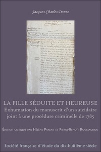 Jacques charles Donze - LA FILLE SÉDUITE ET HEUREUSE - Exhumation du manuscrit d’un suicidaire, joint à une procédure criminelle de 1785.