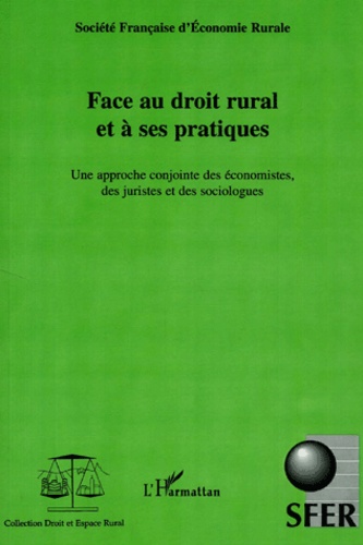  SFER - Face Au Droit Rural Et A Ses Pratiques. Une Approche Conjointe Des Economistes, Des Juristes Et Des Sociologues.
