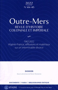 Pierre Vermeren - Outre-Mers N° 414-415, 1er semestre 2022 : 1962-2022 : Algérie-France, réflexions et matériaux sur un interminable divorce.