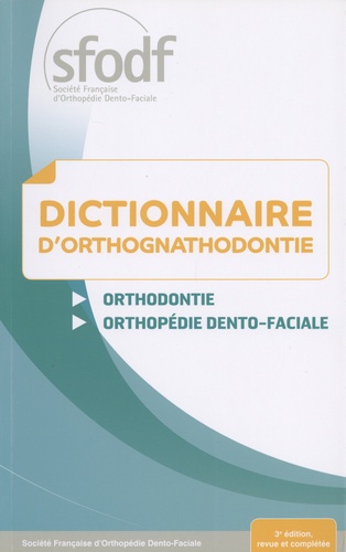  SFODF - Dictionnaire d'orthognathodontie - Orthodontie, orthopédie dento-faciale.