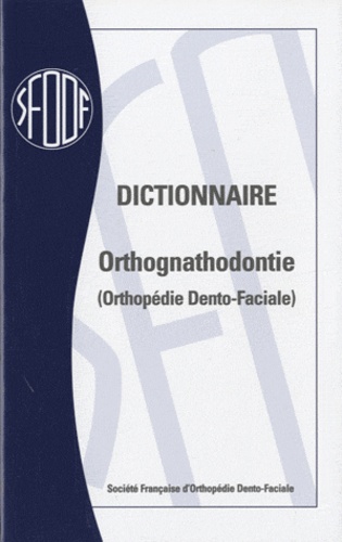  SFODF - Dictionnaire orthognathodontie (orthopédie dento-faciale).