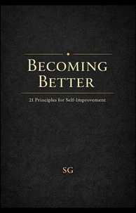 Becoming Better: 21 Principles for Self-Improvement