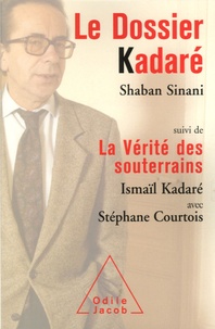 Shaban Sinani et Ismaïl Kadaré - Le Dossier Kadaré - Suivi de La Vérité des souterrains.