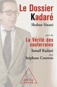 Shaban Sinani et Ismaïl Kadaré - Le Dossier Kadaré - Suivi de La Vérité des souterrains.