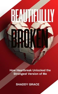 Beautifully Broken: How Heartbreak Unlocked the Strongest Version of Me