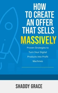 How to Create an Offer That Sells Massively: Proven Strategies to Turn Your Digital Products into Profit Machines