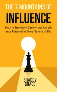 The 7 Mountains of Influence: How to Transform Society and Unlock Your Potential In Every Sphere of Life