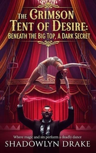 The Crimson Tent of Desire: Beneath the Big Top, A Dark Secret