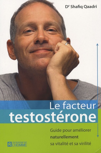 Shafiq Qaadri - Le facteur testostérone - Guide pour améliorer naturellement sa vitalité et sa virilité.