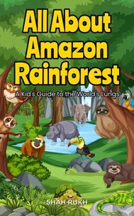 All About Amazon Rainforest: A Kid's Guide to the World's Lungs