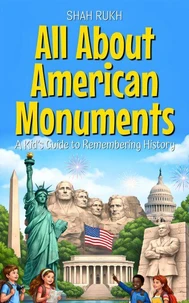 All About American Monuments: A Kid’s Guide to Remembering History