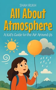 All About Atmosphere: A Kid’s Guide to the Air Around Us
