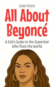 All About Beyoncé: A Kid’s Guide to the Superstar Who Runs the World