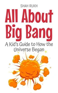 All About Big Bang: A Kid’s Guide to How the Universe Began