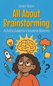 All About Brainstorming: A Kid’s Guide to Creative Storms