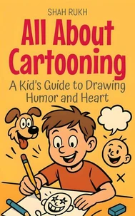 All About Cartooning: A Kid’s Guide to Drawing Humor and Heart