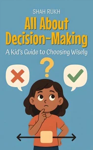 All About Decision-Making: A Kid’s Guide to Choosing Wisely