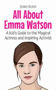 All About Emma Watson: A Kid’s Guide to the Magical Actress and Inspiring Activist