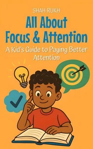 All About Focus &amp; Attention: A Kid’s Guide to Paying Better Attention