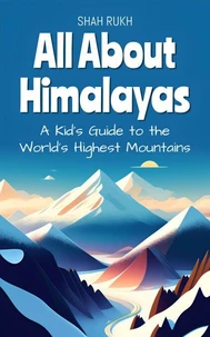 All About Himalayas: A Kid's Guide to the World's Highest Mountains