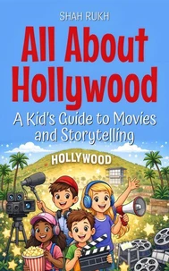 All About Hollywood: A Kid’s Guide to Movies and Storytelling