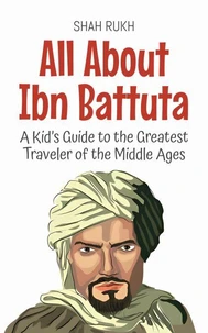 All About Ibn Battuta: A Kid’s Guide to the Greatest Traveler of the Middle Ages