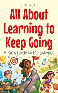 All About Learning to Keep Going: A Kid’s Guide to Persistence
