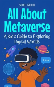 All About Metaverse: A Kid’s Guide to Exploring Digital Worlds