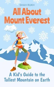 All About Mount Everest: A Kid's Guide to the Tallest Mountain on Earth