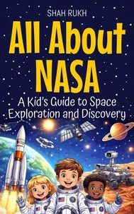 All About NASA: A Kid’s Guide to Space Exploration and Discovery