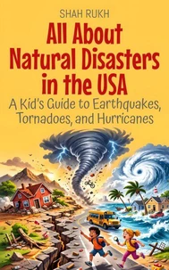 All About Natural Disasters in the USA: A Kid’s Guide to Earthquakes, Tornadoes, and Hurricanes