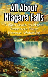 All About Niagara Falls: A Kid's Guide to North America's Most Famous Waterfall