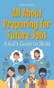 All About Preparing for Future Jobs: A Kid’s Guide to Skills