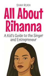 All About Rihanna: A Kid’s Guide to the Singer and Entrepreneur