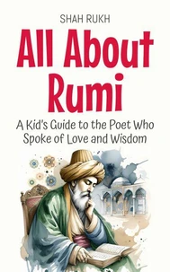 All About Rumi: A Kid’s Guide to the Poet Who Spoke of Love and Wisdom