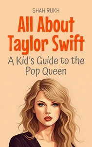 All About Taylor Swift: A Kid’s Guide to the Pop Queen