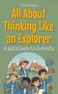 All About Thinking Like an Explorer: A Kid’s Guide to Curiosity