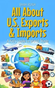 All About U.S. Exports &amp; Imports: A Kid’s Guide to World Trade