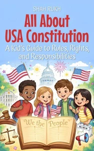 All About USA Constitution: A Kid’s Guide to Rules, Rights, and Responsibilities