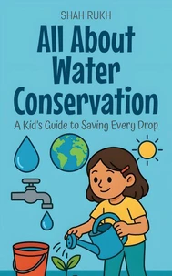 All About Water Conservation: A Kid’s Guide to Saving Every Drop