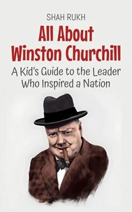 All About Winston Churchill: A Kid’s Guide to the Leader Who Inspired a Nation