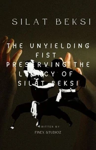 Silat Beksi -The Unyielding Fist Preserving the Legacy of Silat Beksi