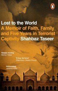 Shahbaz Taseer - Lost to the World - A Memoir of Faith, Family and Five Years in Terrorist Captivity.