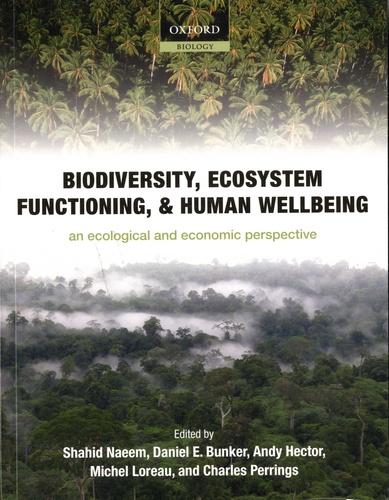 Shahid Naeem et Daniel E Bunker - Biodiversity, Ecosystem Functioning, and Human Wellbeing - An ecological and economic perspective.