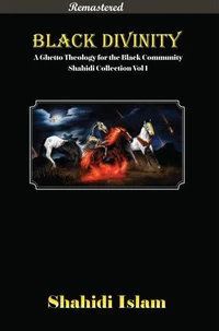 Black Divinity: A Ghetto Theology for the Black Community Shahidi Collection Vol 1 [REMASTERED]