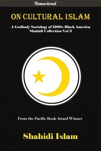 On Cultural Islam: A Godbody Sociology of 1990s Black America Shahidi Collection Vol 3 [REMASTERED]