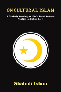 On Cultural Islam: A Godbody Sociology of 1990s Black America Shahidi Collection Vol 3