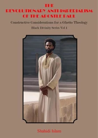 The Revolutionary Anti-Imperialism of the Apostle Paul: Constructive Considerations for a Ghetto Theology Black Divinity Series Vol 1