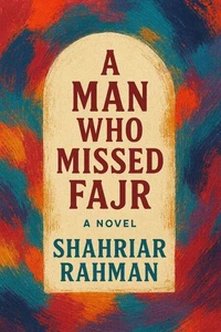 A Man Who Missed Fajr : A Novel